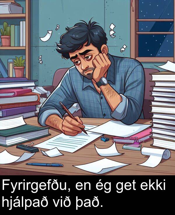 það: Fyrirgefðu, en ég get ekki hjálpað við það.