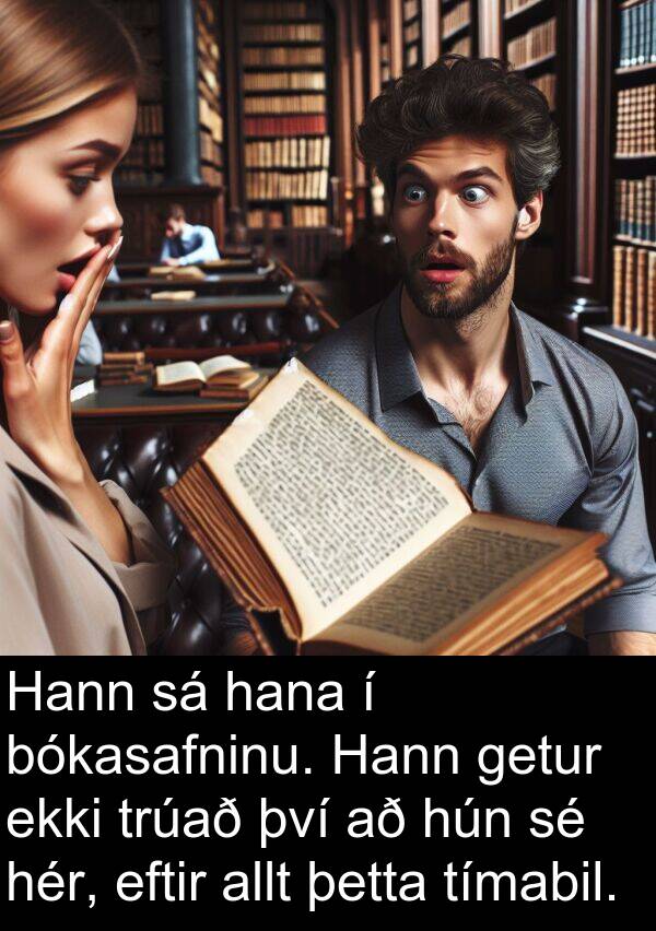 þetta: Hann sá hana í bókasafninu. Hann getur ekki trúað því að hún sé hér, eftir allt þetta tímabil.