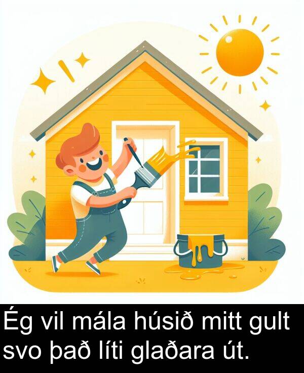það: Ég vil mála húsið mitt gult svo það líti glaðara út.