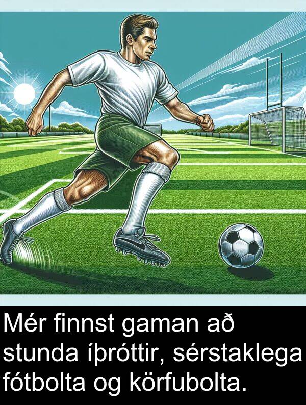 finnst: Mér finnst gaman að stunda íþróttir, sérstaklega fótbolta og körfubolta.