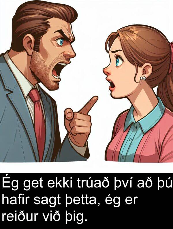 þetta: Ég get ekki trúað því að þú hafir sagt þetta, ég er reiður við þig.