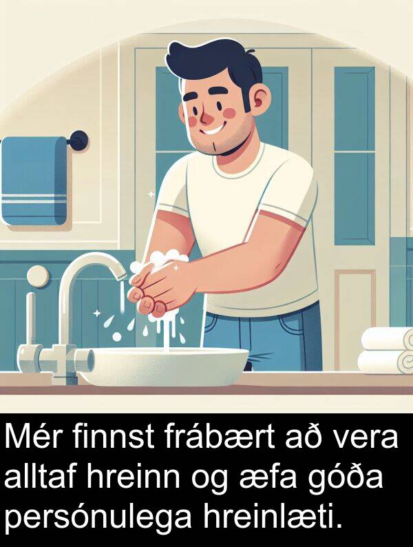 finnst: Mér finnst frábært að vera alltaf hreinn og æfa góða persónulega hreinlæti.