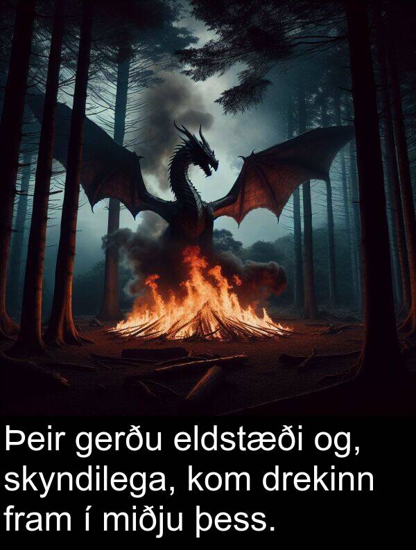þess: Þeir gerðu eldstæði og, skyndilega, kom drekinn fram í miðju þess.