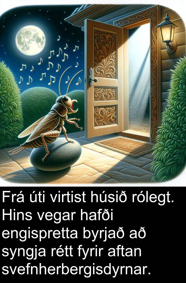 vegar: Frá úti virtist húsið rólegt. Hins vegar hafði engispretta byrjað að syngja rétt fyrir aftan svefnherbergisdyrnar.
