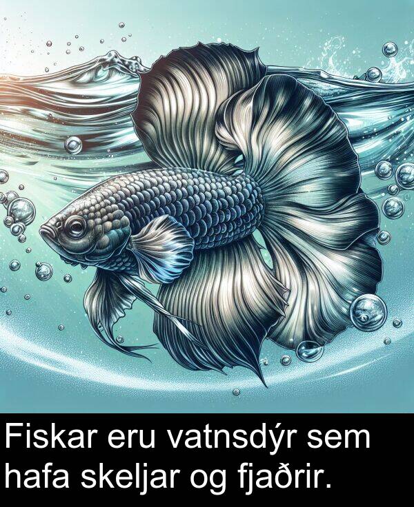 vatnsdýr: Fiskar eru vatnsdýr sem hafa skeljar og fjaðrir.