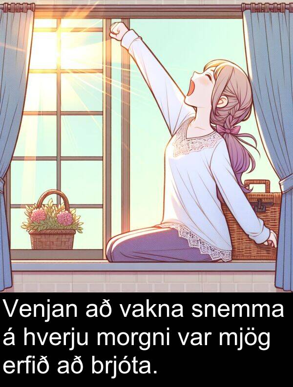 vakna: Venjan að vakna snemma á hverju morgni var mjög erfið að brjóta.
