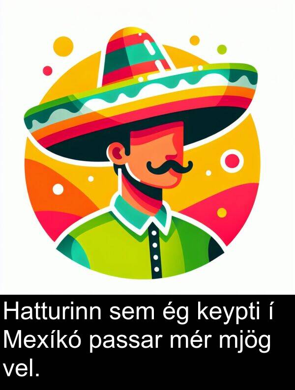 mér: Hatturinn sem ég keypti í Mexíkó passar mér mjög vel.