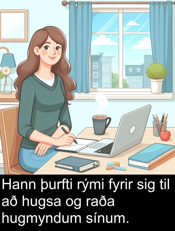 þurfti: Hann þurfti rými fyrir sig til að hugsa og raða hugmyndum sínum.