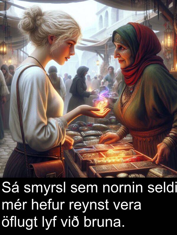 öflugt: Sá smyrsl sem nornin seldi mér hefur reynst vera öflugt lyf við bruna.