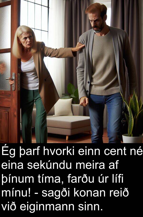 þínum: Ég þarf hvorki einn cent né eina sekúndu meira af þínum tíma, farðu úr lífi mínu! - sagði konan reið við eiginmann sinn.