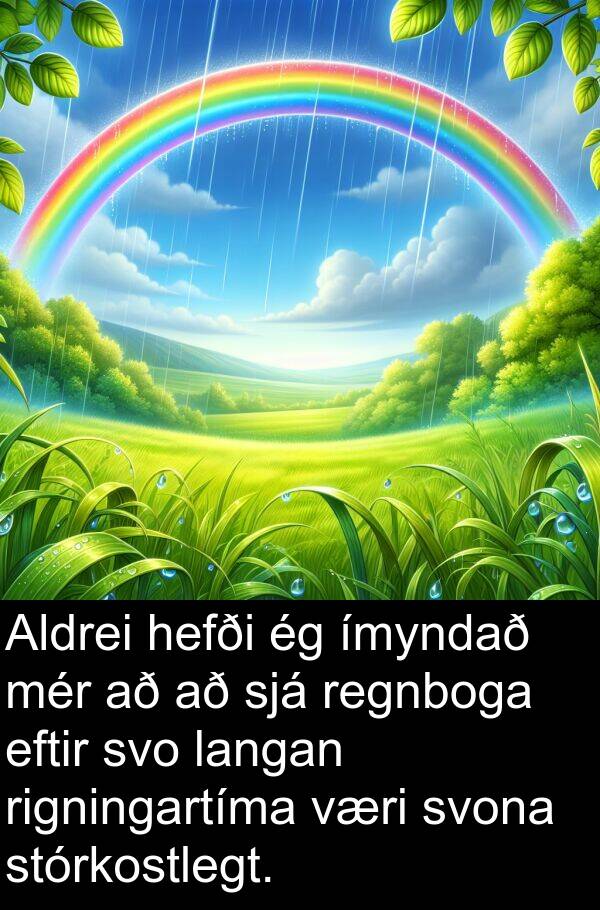 ímyndað: Aldrei hefði ég ímyndað mér að að sjá regnboga eftir svo langan rigningartíma væri svona stórkostlegt.