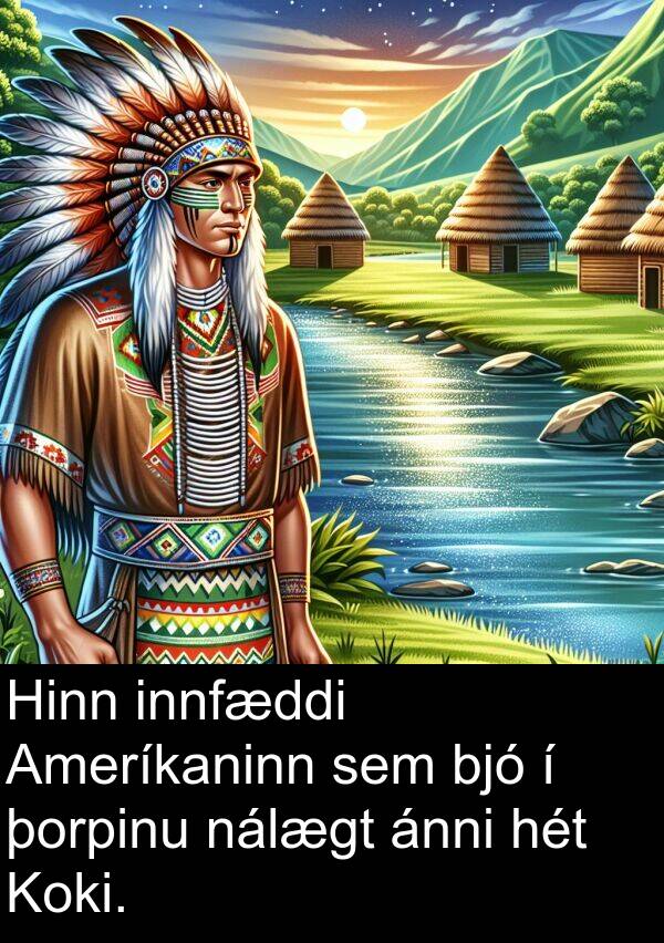 þorpinu: Hinn innfæddi Ameríkaninn sem bjó í þorpinu nálægt ánni hét Koki.