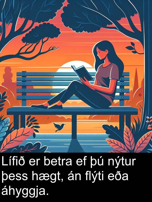 þess: Lífið er betra ef þú nýtur þess hægt, án flýti eða áhyggja.