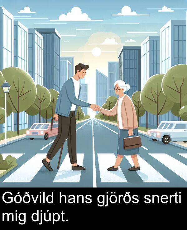 djúpt: Góðvild hans gjörðs snerti mig djúpt.