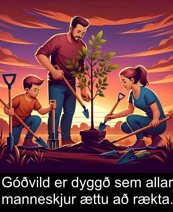 manneskjur: Góðvild er dyggð sem allar manneskjur ættu að rækta.
