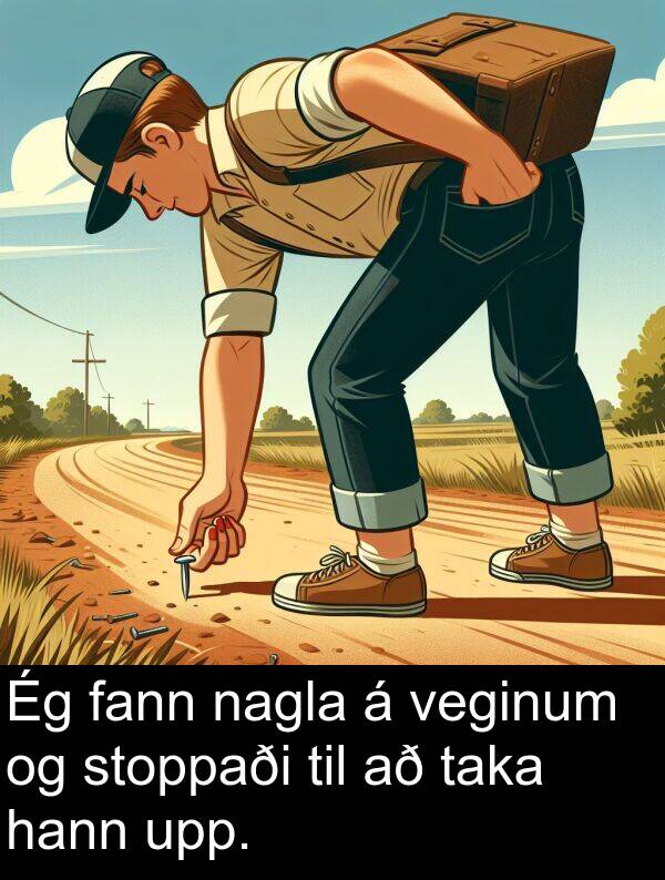 taka: Ég fann nagla á veginum og stoppaði til að taka hann upp.