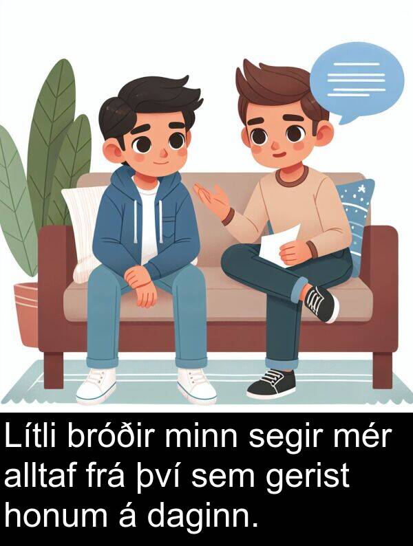 gerist: Lítli bróðir minn segir mér alltaf frá því sem gerist honum á daginn.