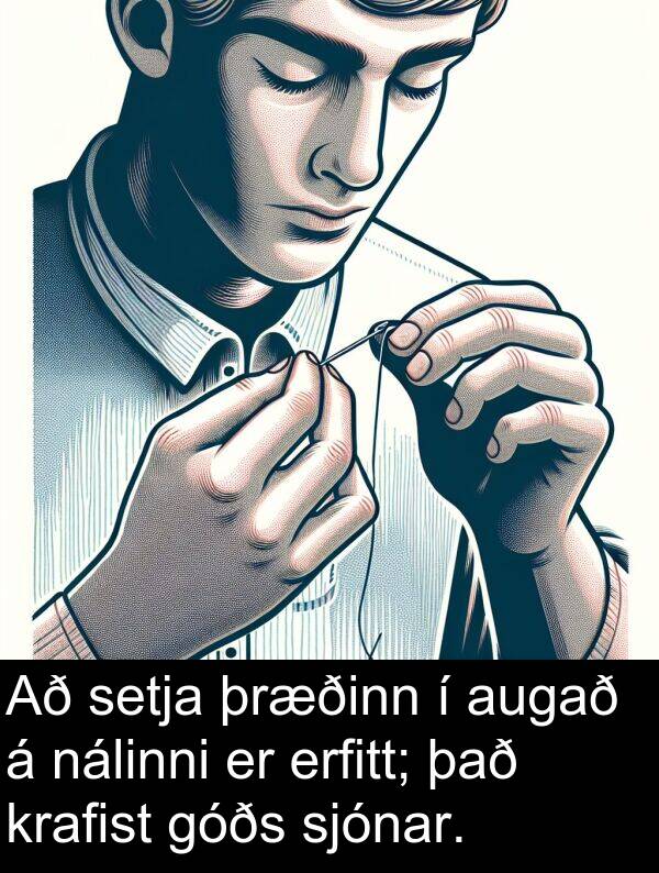 þræðinn: Að setja þræðinn í augað á nálinni er erfitt; það krafist góðs sjónar.