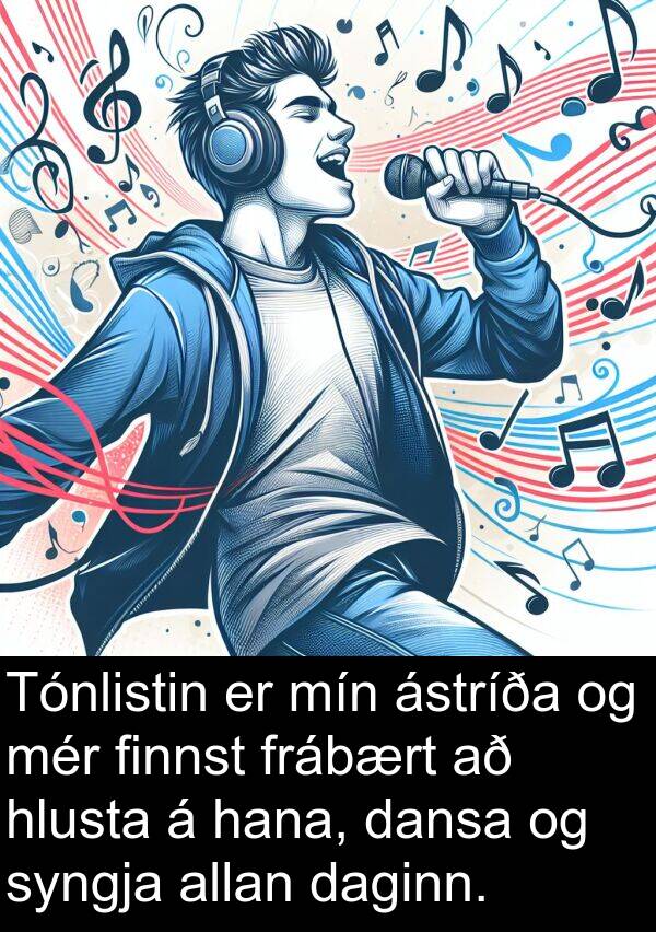 finnst: Tónlistin er mín ástríða og mér finnst frábært að hlusta á hana, dansa og syngja allan daginn.