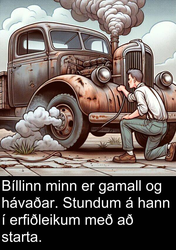 gamall: Bíllinn minn er gamall og hávaðar. Stundum á hann í erfiðleikum með að starta.