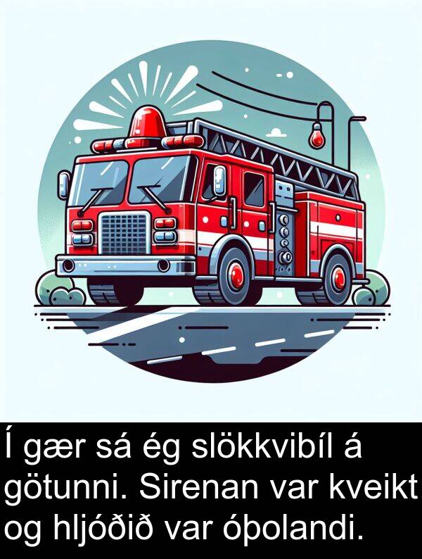 slökkvibíl: Í gær sá ég slökkvibíl á götunni. Sirenan var kveikt og hljóðið var óþolandi.