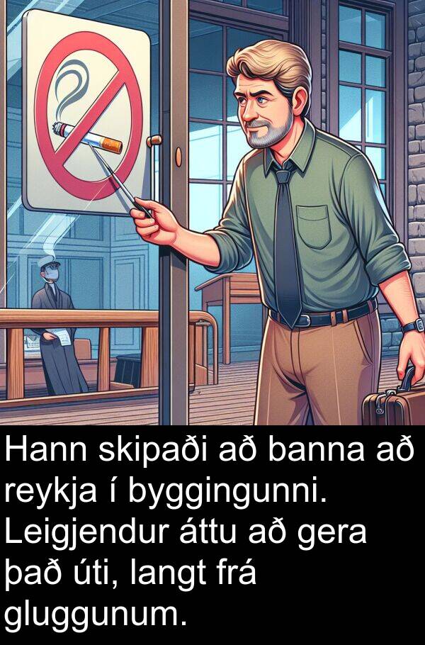 gera: Hann skipaði að banna að reykja í byggingunni. Leigjendur áttu að gera það úti, langt frá gluggunum.