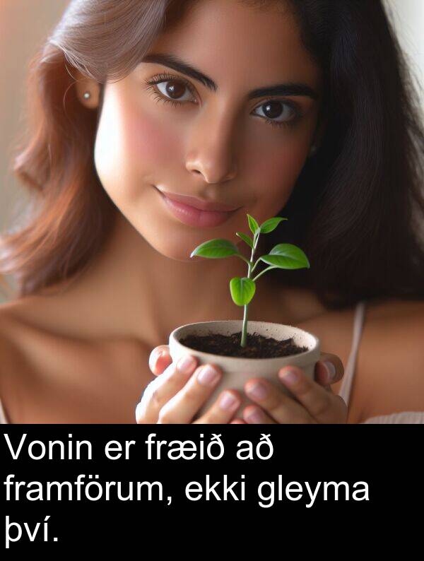 því: Vonin er fræið að framförum, ekki gleyma því.