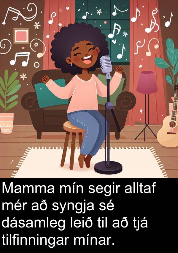 tjá: Mamma mín segir alltaf mér að syngja sé dásamleg leið til að tjá tilfinningar mínar.