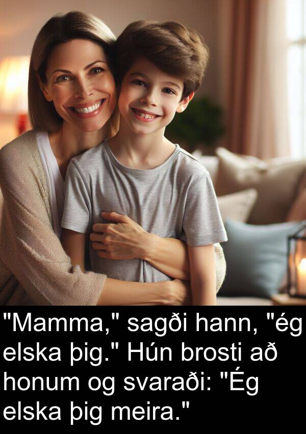 þig: "Mamma," sagði hann, "ég elska þig." Hún brosti að honum og svaraði: "Ég elska þig meira."