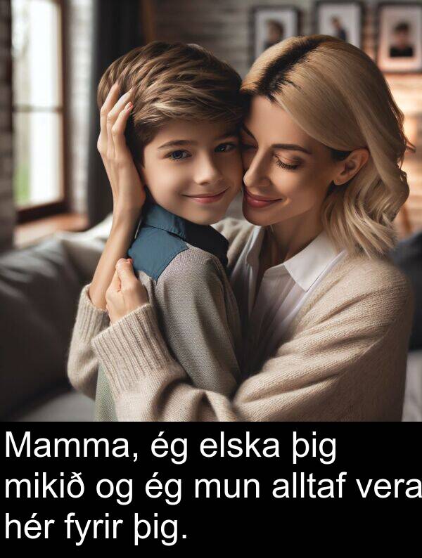 þig: Mamma, ég elska þig mikið og ég mun alltaf vera hér fyrir þig.
