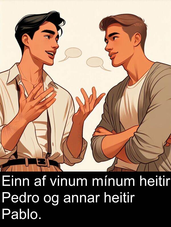 heitir: Einn af vinum mínum heitir Pedro og annar heitir Pablo.
