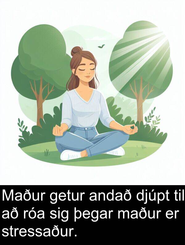 andað: Maður getur andað djúpt til að róa sig þegar maður er stressaður.
