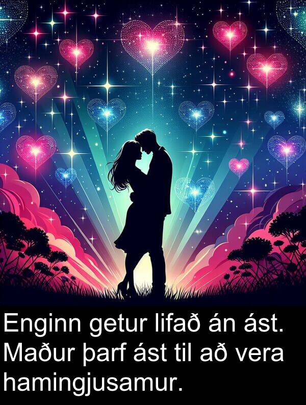 þarf: Enginn getur lifað án ást. Maður þarf ást til að vera hamingjusamur.