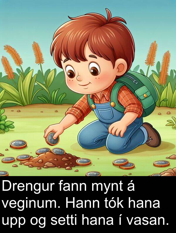 hana: Drengur fann mynt á veginum. Hann tók hana upp og setti hana í vasan.