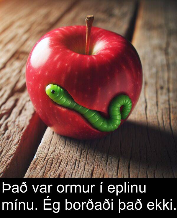 það: Það var ormur í eplinu mínu. Ég borðaði það ekki.