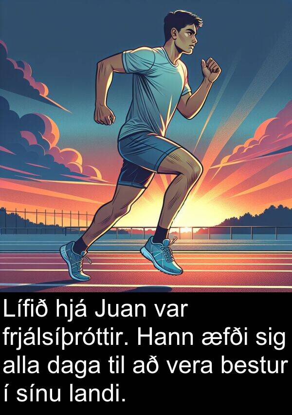landi: Lífið hjá Juan var frjálsíþróttir. Hann æfði sig alla daga til að vera bestur í sínu landi.