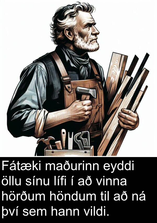 öllu: Fátæki maðurinn eyddi öllu sínu lífi í að vinna hörðum höndum til að ná því sem hann vildi.