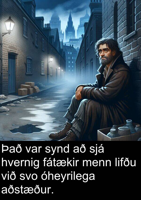 óheyrilega: Það var synd að sjá hvernig fátækir menn lifðu við svo óheyrilega aðstæður.