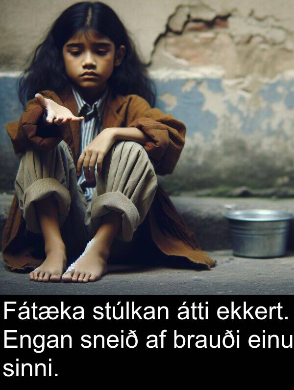 einu: Fátæka stúlkan átti ekkert. Engan sneið af brauði einu sinni.