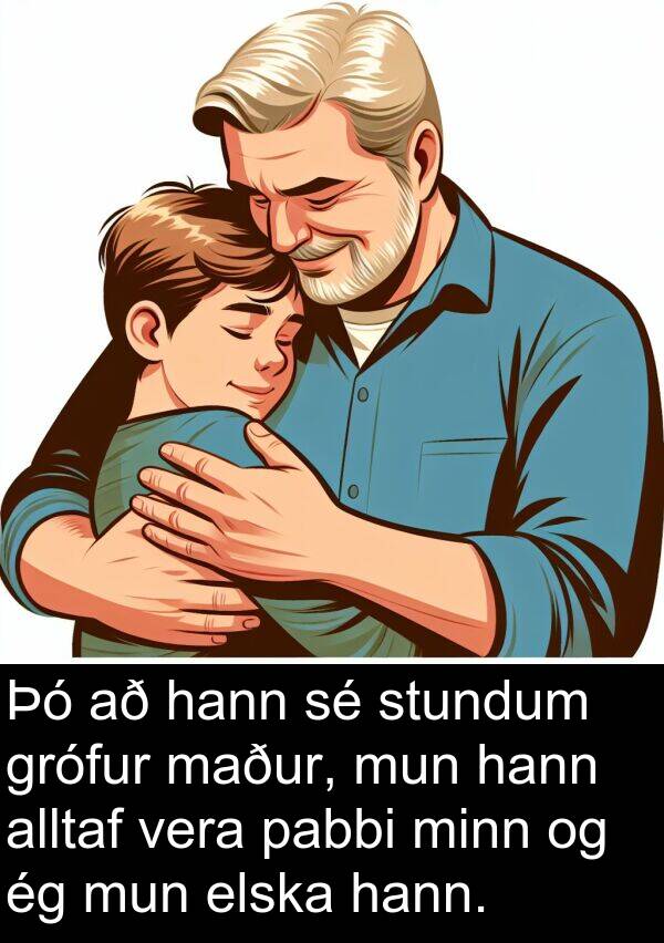 maður: Þó að hann sé stundum grófur maður, mun hann alltaf vera pabbi minn og ég mun elska hann.