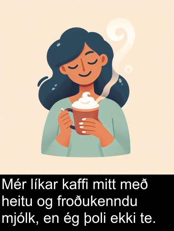 þoli: Mér líkar kaffi mitt með heitu og froðukenndu mjólk, en ég þoli ekki te.