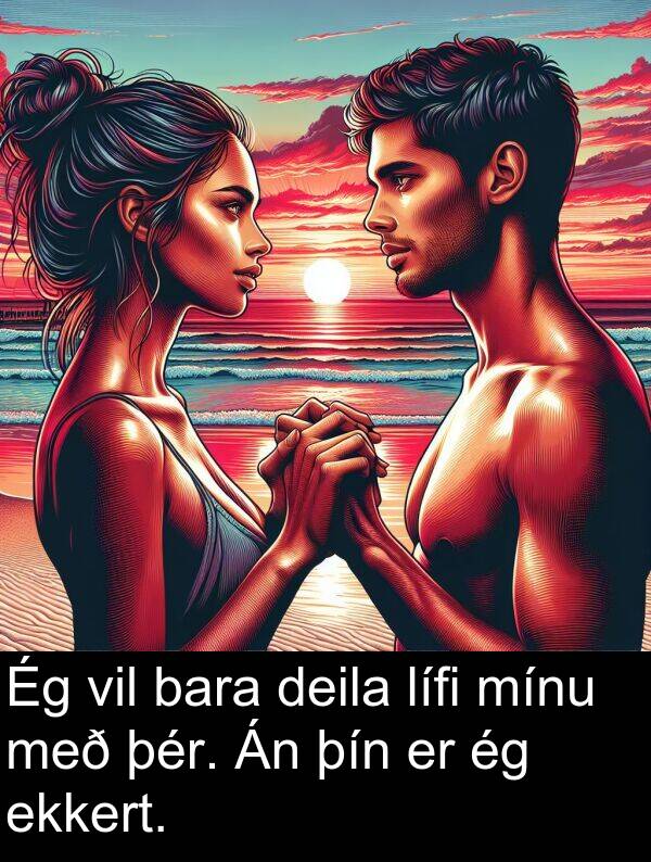 þín: Ég vil bara deila lífi mínu með þér. Án þín er ég ekkert.