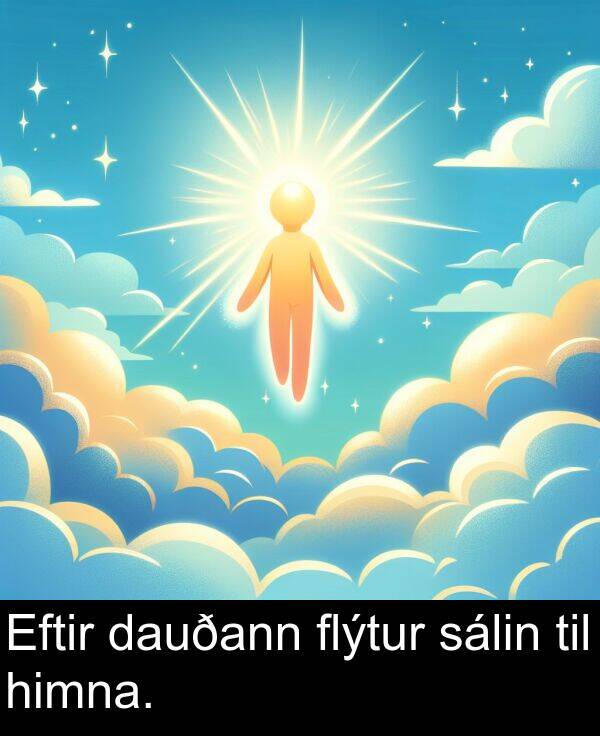 dauðann: Eftir dauðann flýtur sálin til himna.