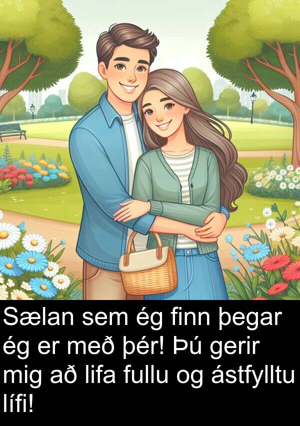 finn: Sælan sem ég finn þegar ég er með þér! Þú gerir mig að lifa fullu og ástfylltu lífi!