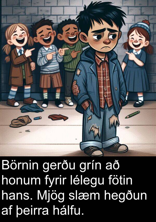 gerðu: Börnin gerðu grín að honum fyrir lélegu fötin hans. Mjög slæm hegðun af þeirra hálfu.