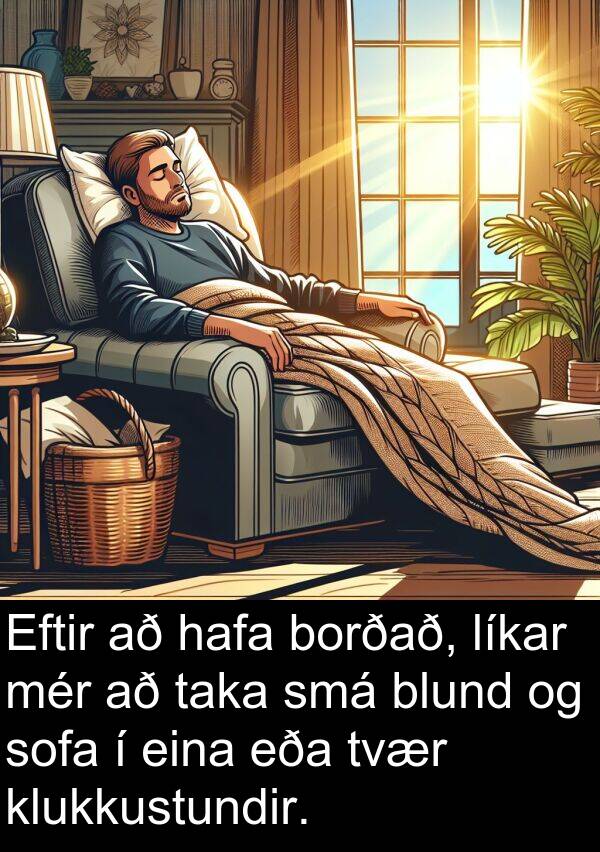 eina: Eftir að hafa borðað, líkar mér að taka smá blund og sofa í eina eða tvær klukkustundir.