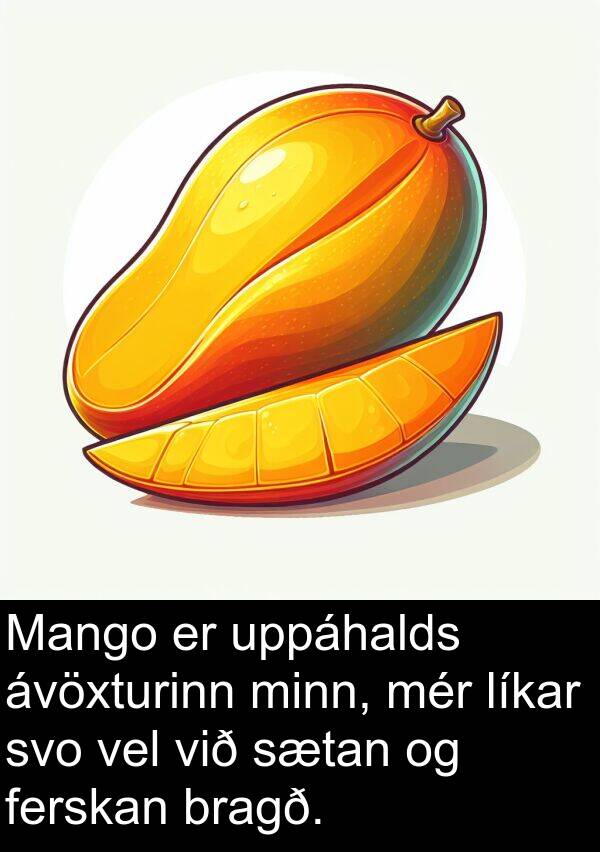 ferskan: Mango er uppáhalds ávöxturinn minn, mér líkar svo vel við sætan og ferskan bragð.