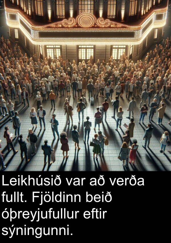 verða: Leikhúsið var að verða fullt. Fjöldinn beið óþreyjufullur eftir sýningunni.