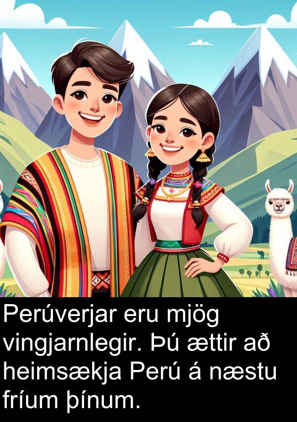 þínum: Perúverjar eru mjög vingjarnlegir. Þú ættir að heimsækja Perú á næstu fríum þínum.