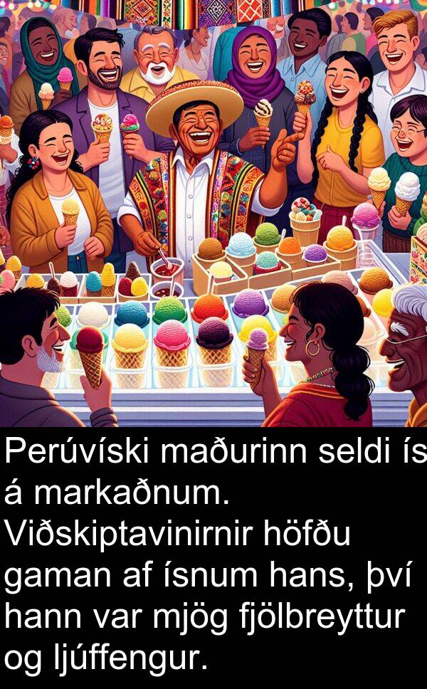 ísnum: Perúvíski maðurinn seldi ís á markaðnum. Viðskiptavinirnir höfðu gaman af ísnum hans, því hann var mjög fjölbreyttur og ljúffengur.
